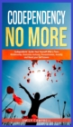 Codependency No More : Codependents' Guide - Heal Yourself After a Toxic Relationship, Overcome Jealousy, Possessiveness, Anxiety, and Boost your Self Esteem - Book