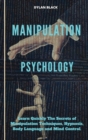 Manipulation Psychology : Learn Quickly The Secrets of Manipulation Techniques, Hypnosis, Body language and Mind Control - Book