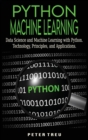 Python Machine Learning for Beginners : Data Science and Machine Learning with Python.Technology, Principles, and Applications. - Book