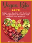 Vegan Keto Life : Weight Loss Solution with Cookbook and Recipes. Plant Based Diet with Ketogenic Diet Approach. - Book