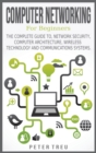 Computer Networking for Beginners : The Complete Guide To, Network Security, Computer Architecture, Wireless Technology and Communications Systems. - Book