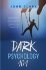 Dark Psychology 101 : The Complete Guide to Discover the Secrets of Manipulation, Emotional Influence, Reading People, Hypnotism, and How to Analyze People Using Psychology Techniques (Second Edition) - Book