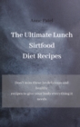 The Ultimate Lunch Sirtfood Diet Recipes : Don't miss these 50 delicious and healthy recipes to give your body everything it needs - Book