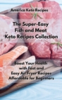 The Super-Easy Fish and Meat Keto Recipes Collection : Boost Your Health with Fast and Easy Air Fryer Recipes Affordable For Beginners. - Book