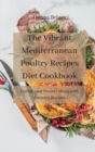 The Vibrant Mediterranean Poultry Recipes Diet Cookbook : Enrich your Poultry Meals with Amazing Recipes - Book