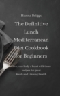 The Definitive Lunch Mediterranean Diet Cookbook for Beginners : Give your body a boost with these recipes for great Meals and Lifelong Health - Book