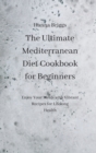 The Ultimate Mediterranean Diet Cookbook for Beginners : Enjoy Your Meals with Vibrant Recipes for Lifelong Health - Book