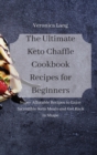The Ultimate Keto Chaffle Cookbook Recipes for Beginners : Super Afforable Recipes to Enjoy Incredible Keto Meals and Get Back in Shape - Book