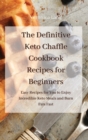 The Definitive Keto Chaffle Cookbook Recipes for Beginners : Enjoy Low Carb Super-Fast Recipes to Eat Healthy and Burn Fats - Book