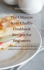 The Ultimate Keto Chaffle Cookbook Recipes for Beginners : Affordable Low Carb Keto Recipes to Burn Fats and Eat Healthy - Book