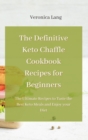 The Definitive Keto Chaffle Cookbook Recipes for Beginners : The Ultimate Recipes to Taste the Best Keto Meals and Enjoy your Diet - Book