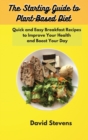 The Starting Guide to Plant-Based Diet : Quick and Easy Breakfast Recipes to Improve Your Health and Boost Your Day - Book