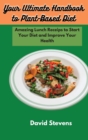 Your Ultimate Handbook to Plant-Based Diet : Amazing Lunch Receips to Start Your Diet and Improve Your Health - Book
