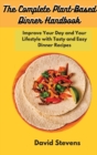 The Complete Plant-Based Dinner Handbook : Improve Your Day and Your Lifestyle with Tasty and Easy Dinner Recipes - Book