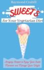 Sweets for Your Vegetarian Diet : Amazing Recipes to Enjoy Your Sweet Moments and Manage Your Weight - Book
