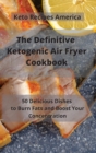 The Definitive Ketogenic Air Fryer Cookbook : 50 Delicious Dishes to Burn Fats and Boost Your Concentration - Book