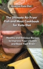 The Ultimate Air Fryer Fish and Meat Cookbook for Keto Diet : Healthy and Delicious Recipes to Improve Your Lifestyle and Boost Your Brain. - Book