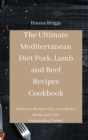 The Ultimate Mediterranean Diet Pork, Lamb and Beef Recipes Cookbook : Delicious Recipes Give your Meat a Boost and Cook Outstanding Dishes! - Book