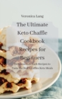 The Ultimate Keto Chaffle Cookbook Recipes for Beginners : Delicious Low Carb Recipes to Taste the Best Chaffles Keto Meals - Book