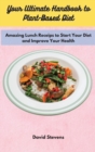 Your Ultimate Handbook to Plant-Based Diet : Amazing Lunch Receips to Start Your Diet and Improve Your Health - Book