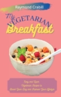 My Vegetarian Breakfast : Easy and Quick Vegetarian Recipes to Boost Your Day and Improve Your Lifestyle - Book