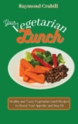 Your Vegetarian Lunch : Healthy and Tasty Vegetarian Lunch Recipes to Boost Your Appetite and Stay Fit - Book