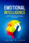 Emotional Intelligence : The Complete Guide to Master Your Emotions and Boost Your EQ. Understand Relationships, Leadership and Self-Discipline. - Book