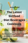 The Latest Sirtfood Diet Beverages Cookbook : 50 super tasty and super healthy recipes to make your dinner taste delicious! - Book