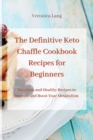 The Definitive Keto Chaffle Cookbook Recipes for Beginners : Delicious and Healthy Recipes to Improve and Boost Your Metabolism - Book