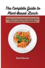 The Complete Guide to Plant-Based Lunch : Healthy and Tasty Recipes to Change Your Lifestyle and Boost Your Metabolism - Book
