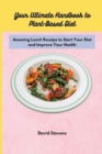 Your Ultimate Handbook to Plant-Based Diet : Amazing Lunch Receips to Start Your Diet and Improve Your Health - Book