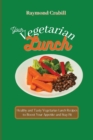 Your Vegetarian Lunch : Healthy and Tasty Vegetarian Lunch Recipes to Boost Your Appetite and Stay Fit - Book