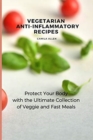 Vegetarian Anti-Inflammatory Recipes : Protect Your Body with the Ultimate Collection of Veggie and Fast Meals - Book