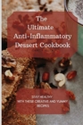 The Ultimate Anti-Inflammatory Dessert Cookbook : Stay Healthy with These Creative and Yummy Recipes - Book