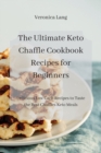 The Ultimate Keto Chaffle Cookbook Recipes for Beginners : Delicious Low Carb Recipes to Taste the Best Chaffles Keto Meals - Book