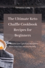 The Ultimate Keto Chaffle Cookbook Recipes for Beginners : Affordable Low Carb Keto Recipes to Burn Your Fats and Eat Healthy - Book
