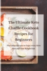 The Ultimate Keto Chaffle Cookbook Recipes for Beginners : The Latest Recipes to Enjoy every Keto Diet and Lose Weight Fast - Book