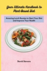 Your Ultimate Handbook to Plant-Based Diet : Amazing Lunch Receips to Start Your Diet and Improve Your Health - Book