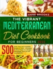 The Vibrant Mediterranean Diet Cookbook for Beginners 2021 : 500 Quick, Easy and Irresistible Recipes to Taste - Affordable for Busy People on a Budget - Lose Weight, Burn Fat and Look Beautiful - Book