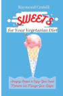 Sweets for Your Vegetarian Diet : Amazing Recipes to Enjoy Your Sweet Moments and Manage Your Weight - Book