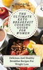 The Ultimate KETO Breakfast Cooking Guide For Women : Delicious And Healthy Breakfast Recipes For Weight Loss - Book