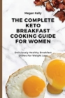 The Complete KETO Breakfast Cooking Guide For Women : Deliciously Healthy Breakfast Dishes For Weight Loss - Book