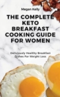 The Complete KETO Breakfast Cooking Guide For Women : Deliciously Healthy Breakfast Dishes For Weight Loss - Book