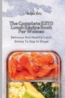 The Complete KETO Lunch Recipe Book For Women : Delicious And Healthy Lunch Dishes To Stay In Shape - Book