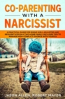 Co-Parenting with a Narcissist : A Practical Guide for Rising Well-Adjusted and Resilient Kids in a Two Home Family. Includes Tips to Manage High-Conflict Divorce With your Ex - Book
