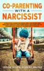 Co-Parenting with a Narcissist : A Practical Guide for Rising Well-Adjusted and Resilient Kids in a Two Home Family. Includes Tips to Manage High-Conflict Divorce With your Ex - Book