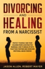 Divorcing and Healing from a Narcissist : Protect Yourself and your Children from a Destructive Marriage. How to Break Up with your Toxic Partner and Overcome Emotional Abuse Forever - Book