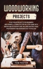 Woodworking Projects : 35 DIY Wood Projects for Beginners and Advance. A Complete Step-by-Step Guide with Indoor and Outdoor Plans. Includes Instructions, Photographs and Diagrams Easy to Follow - Book