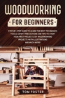 Woodworking for Beginners : Step-by-Step Guide to Learn the Best Techniques, Tools, Safety Precautions and Tips to Start Your First Projects. DIY Woodworking Projects with Illustrations and Much More! - Book