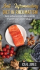 Anti-Inflammatory Diet in Rheumatism : Anti-Inflammatory Recipes to Fight Flares and Fatigue (Colored Version - Hardcover) - Book